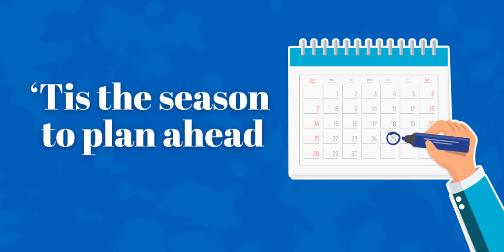 ‘Tis the season to plan ahead