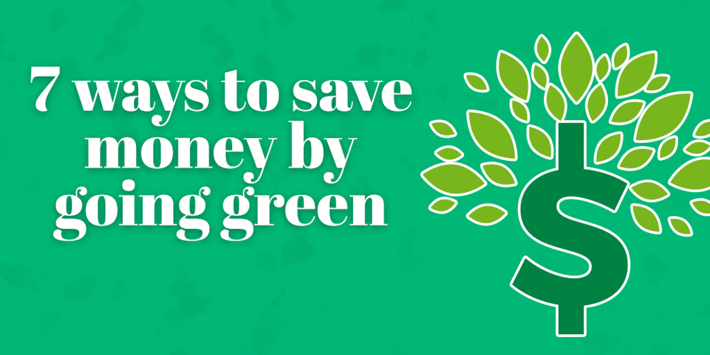 Seven ways to save money by going green