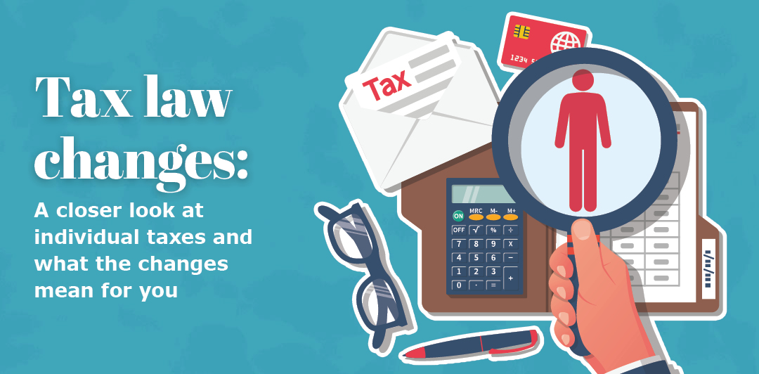 Tax Law Changes: A closer look at individual taxes and what the changes mean for you