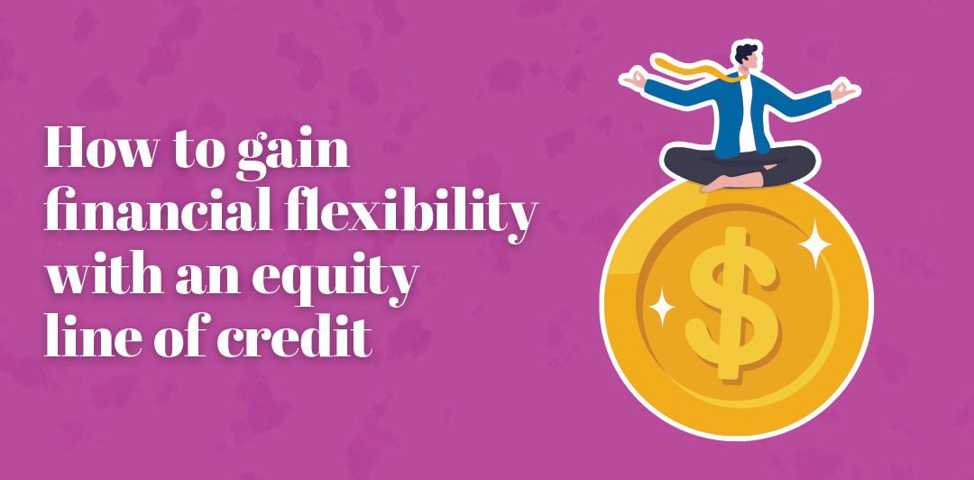 How to gain financial flexibility with an equity line of credit