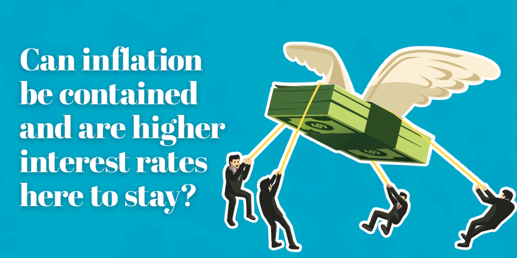 Can inflation be contained and are higher interest rates here to stay?