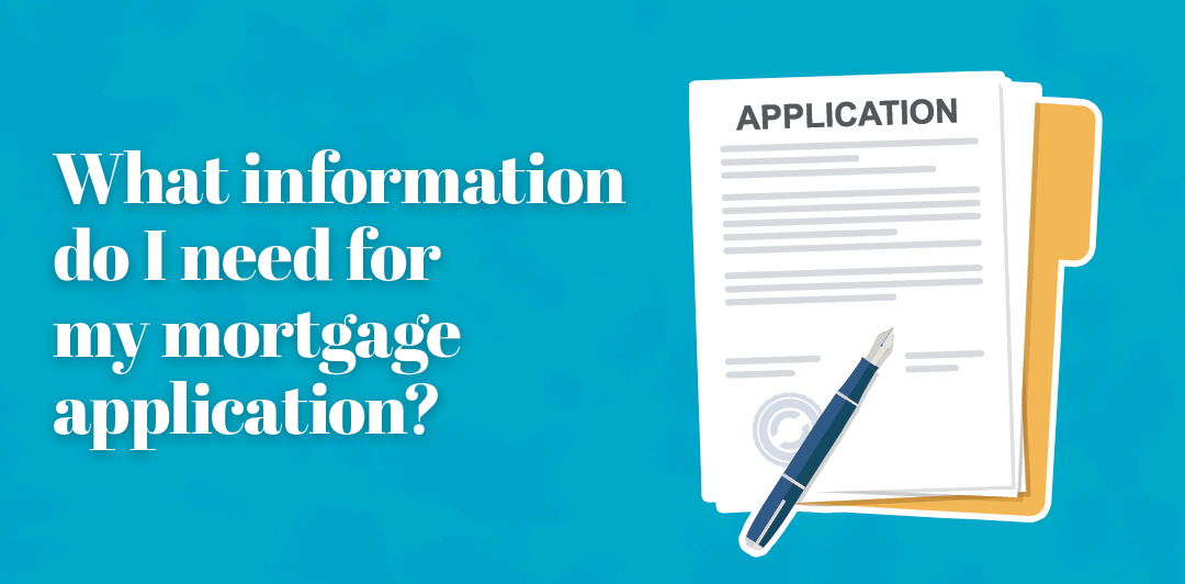 What information do I need for my mortgage application?
