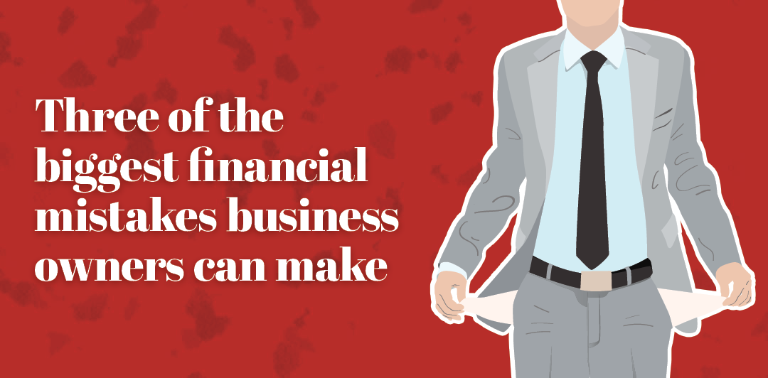 The biggest financial mistakes business owners make