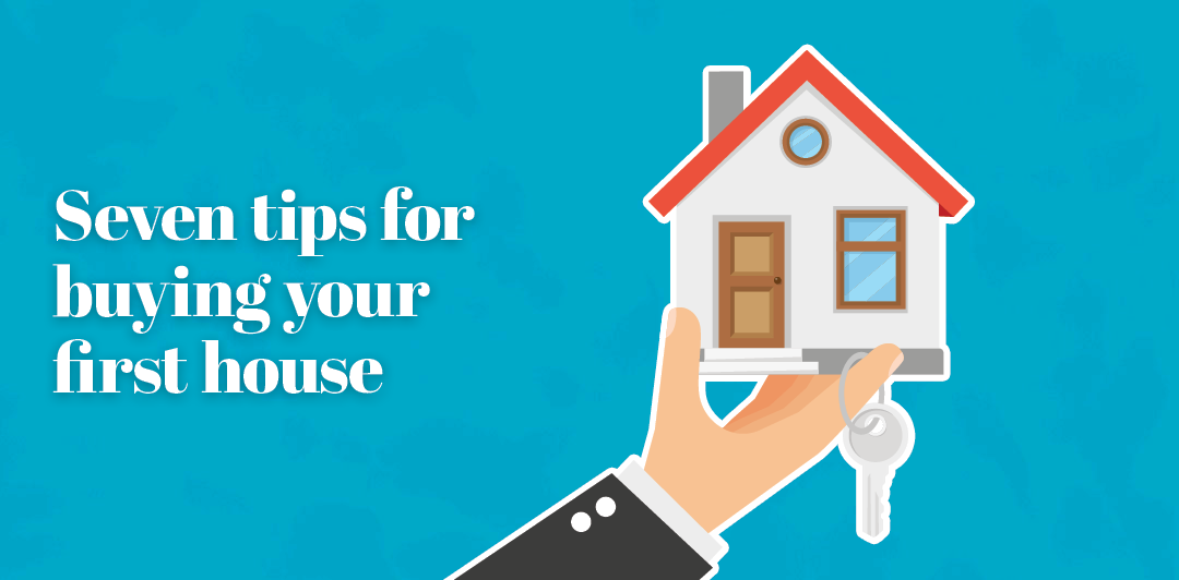 Seven tips for buying your first house